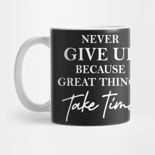 Never give up because great things take time Mug